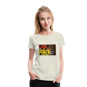 LOVE IS POWER Women's Premium T-Shirt - heather oatmeal
